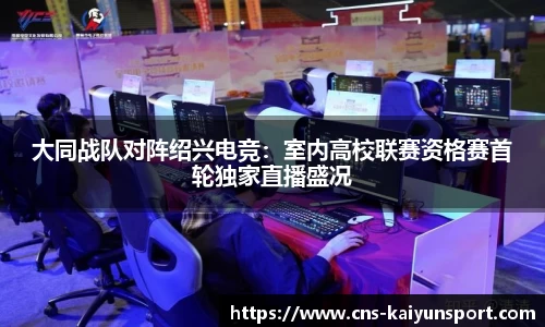 大同战队对阵绍兴电竞：室内高校联赛资格赛首轮独家直播盛况