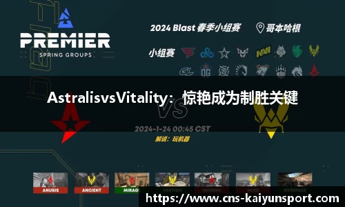 AstralisvsVitality：惊艳成为制胜关键