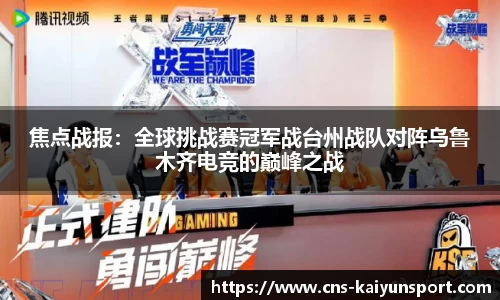 焦点战报：全球挑战赛冠军战台州战队对阵乌鲁木齐电竞的巅峰之战